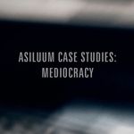 Asiluum Case Studies ep 4: Mediocracy